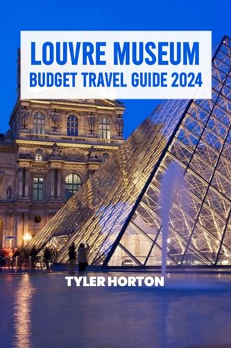 Exploring the Wonders of the Louvre: Budget Travel Guide 2024